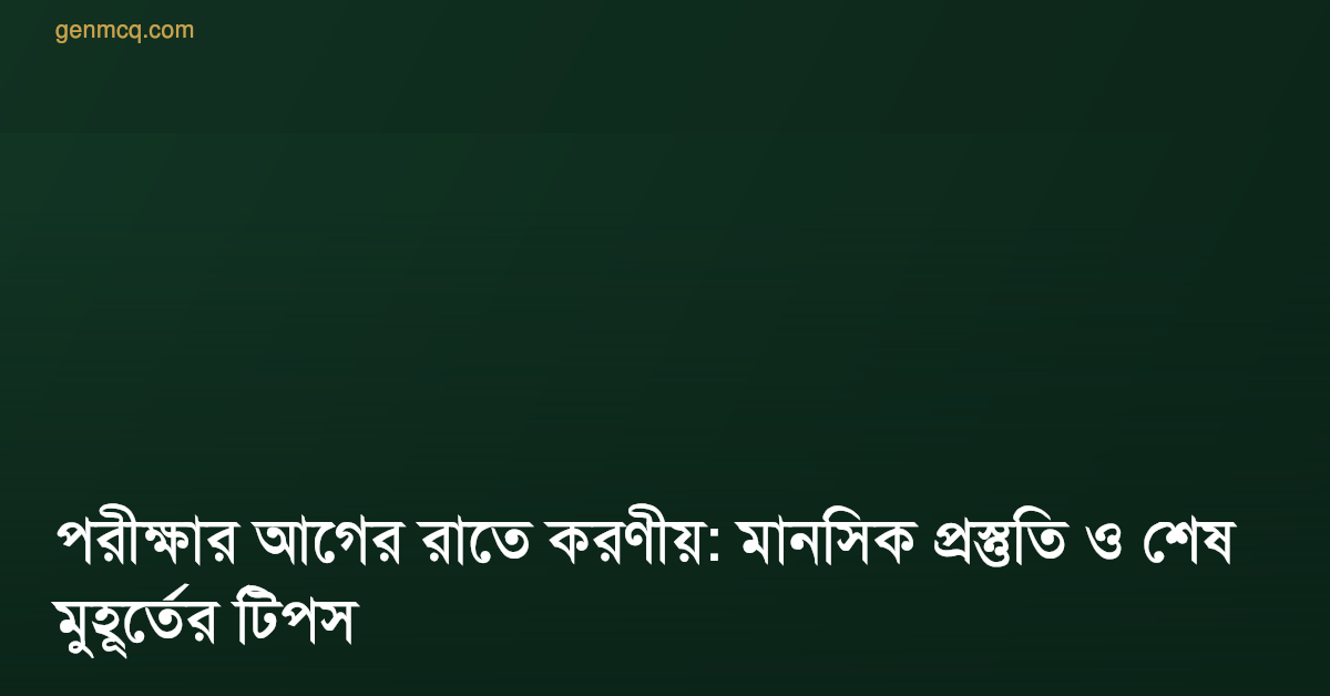 পরীক্ষার আগের রাতে করণীয়: মানসিক প্রস্তুতি ও শেষ মুহূর্তের টিপস