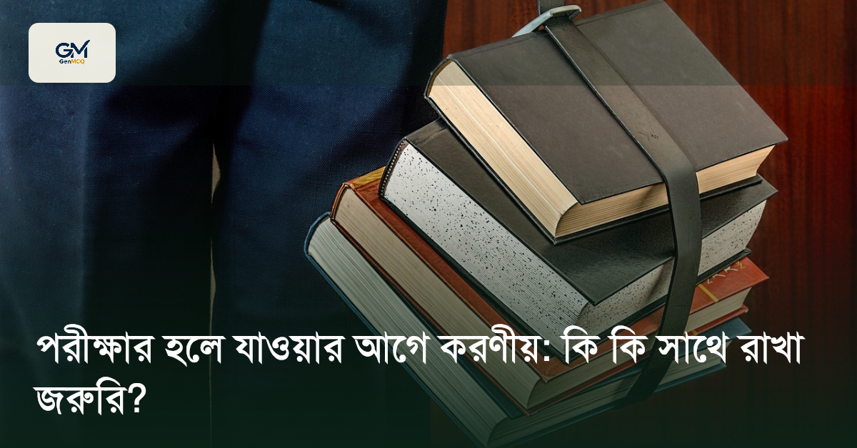 পরীক্ষার হলে যাওয়ার আগে করণীয়: কি কি সাথে রাখা জরুরি?