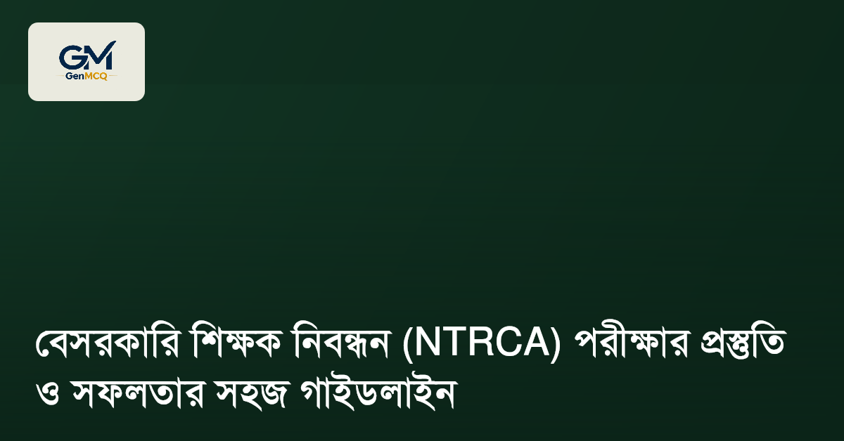 বেসরকারি শিক্ষক নিবন্ধন (NTRCA) পরীক্ষার প্রস্তুতি ও সফলতার সহজ গাইডলাইন